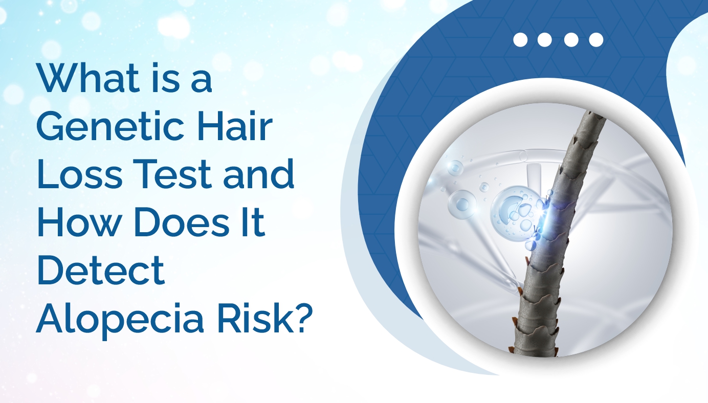 What Is a Genetic Hair Loss Test and How Does It Detect Alopecia Risk?